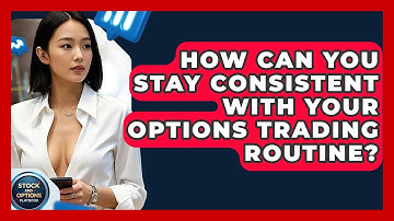 How Can You Stay Consistent With Your Options Trading Routine? - Stock and Options Playbook