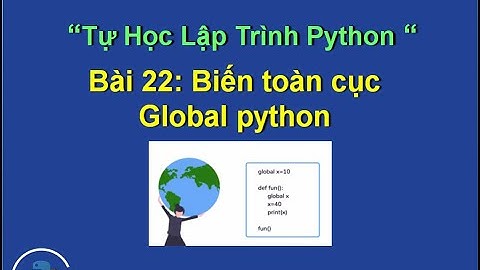 Bai22: Biến toàn cục Global python -  Tự học lập trình python