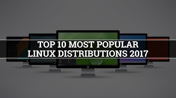 Top 10 Most Popular Linux Distributions of 2017