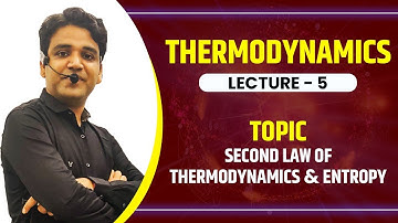 THERMODYNAMICS (LECTURE-5) (Second law of Thermodynamics and Entropy)