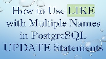 How to Use LIKE with Multiple Names in PostgreSQL UPDATE Statements