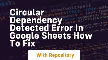 Circular dependency detected error in google sheets how to fix