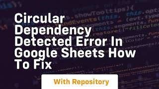 Circular dependency detected error in google sheets how to fix