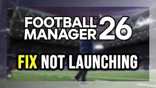 FIX Football Manager 26 Not Launching/Crashing/Freezing/Not Loading/Black Screen