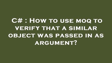 C# : How to use moq to verify that a similar object was passed in as argument?