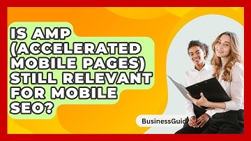 Is AMP (Accelerated Mobile Pages) Still Relevant For Mobile SEO? - BusinessGuide360.com