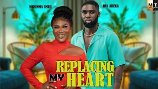 REPLACING MY HEART | RAY ADEKA, MERENMA UMEH - A Nigerian Movie.
