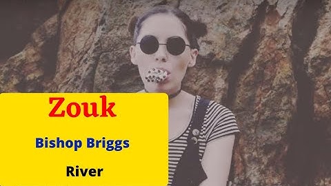Bishop Briggs - River | Zouk