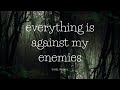 Everything is against my enemies  