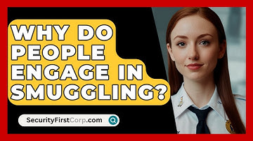 Why Do People Engage In Smuggling? - SecurityFirstCorp.com