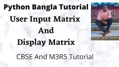 How To Take Matrix Input From The User And Display The Matrix In Python || Bangla