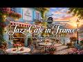 🍃 Jazz Café in France 🗼 Relaxing French Café Music for Focus, Study & Slow Living