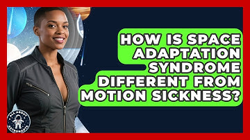 How Is Space Adaptation Syndrome Different From Motion Sickness? - All About Astronauts