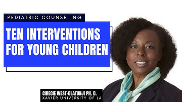 10 Interventions for Young Children | Pediatric Counseling || Cirecie Olatunji, Ph. D.