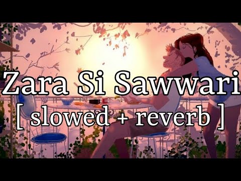 Zara Si Sawwari Hai Woh  slowed  reverb   Akriti Kakkar  Lofi Audio