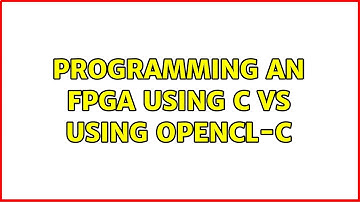 Programming an FPGA using C Vs using openCL-C (3 Solutions!!)
