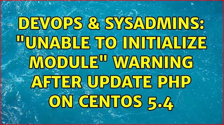 DevOps & SysAdmins: "Unable to initialize module" warning after update PHP on CentOS 5.4