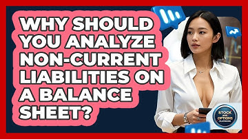 Why Should You Analyze Non-current Liabilities On A Balance Sheet? - Stock and Options Playbook