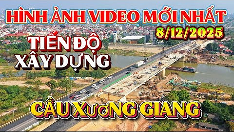 Hình ảnh video mới nhất tiến độ xây dựng nhánh 2 cầu XƯƠNG GIANG .Có kịp thông xe kỹ thuật 19/12/?