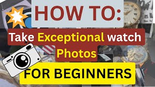How to Take Stunning Watch Photos | Easy Tips for Beginners!