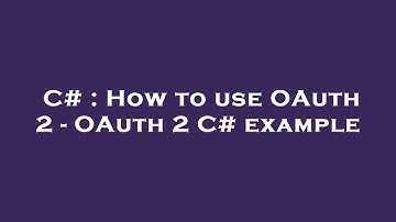 C# : How to use OAuth 2 - OAuth 2 C# example