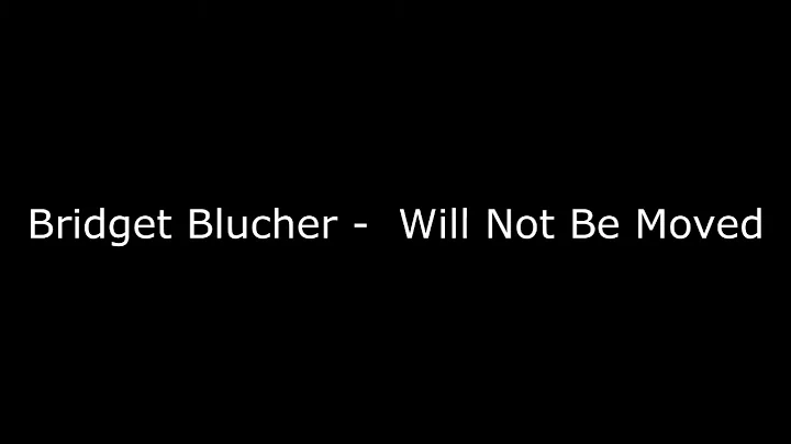 Bridget Blucher - I will Not Be Moved