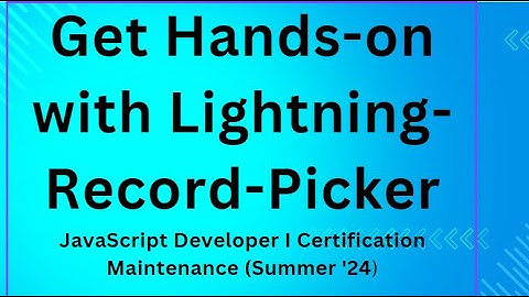Get Hands-on with Lightning-Record-Picker, JavaScript Developer 1 Certification Maintenance (S