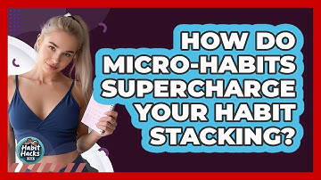 How Do Micro-habits Supercharge Your Habit Stacking? - Habit Hacks Hub