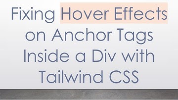 Fixing Hover Effects on Anchor Tags Inside a Div with Tailwind CSS