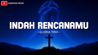 Indah RencanaMu - Gloria Trio (Lirik) Indah Rencana-Mu Tuhan Didalam Hidupku