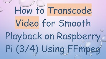 How to Transcode Video for Smooth Playback on Raspberry Pi (3/4) Using FFmpeg