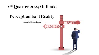 Economic & Investment Outlook: Perception Isn't Reality Q2 2024
