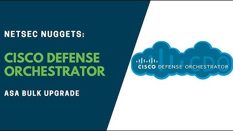 NetSec Nuggets - Cisco Defense Orchestrator (CDO):  Bulk Upgrade ASA