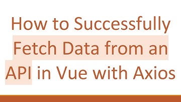 How to Successfully Fetch Data from an API in Vue with Axios