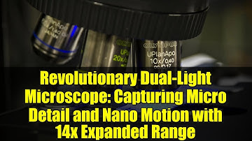 Revolutionary Dual-Light Microscope: Capturing Micro Detail and Nano Motion with 14x Expanded Range