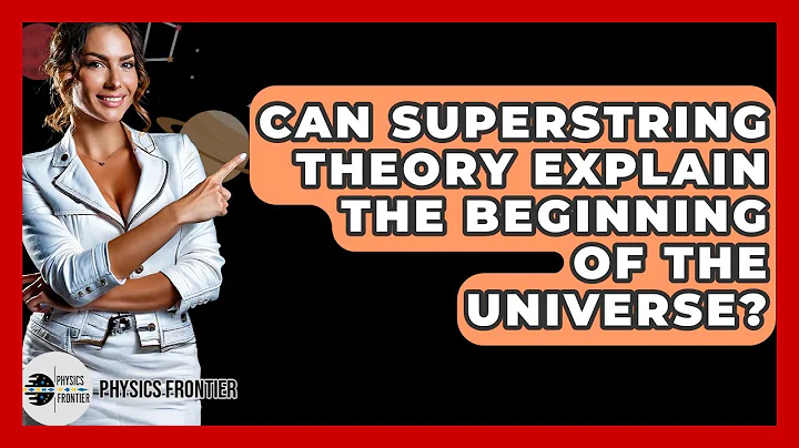 Can Superstring Theory Explain The Beginning Of The Universe? - Physics Frontier