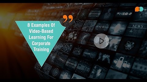 8 Examples of Video Based Learning for Corporate Training