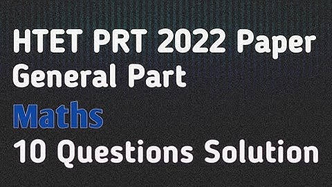 HTET PRT 2022 Paper General Part Maths 10 Questions solution