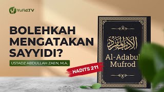 Kajian Hadits: Bolehkah Mengatakan Sayyidi (Hadits 211) - Ustadz Abdullah Zaen, Lc., MA