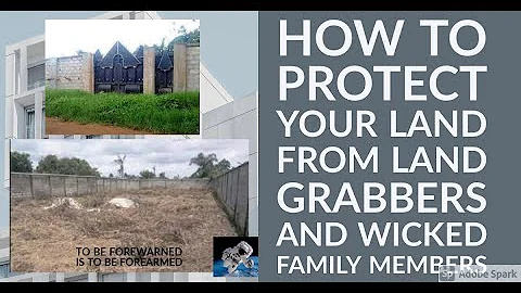 How to Protect Your Land from Land Grabbers and Wicked Family Members