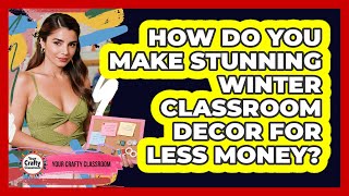 How Do You Make Stunning Winter Classroom Decor For Less Money? - Your Crafty Classroom
