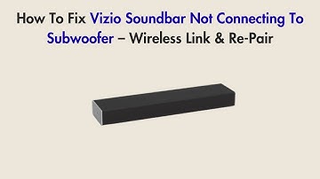 How To Fix Vizio Soundbar Not Connecting To Subwoofer – Wireless Link & Re-Pair