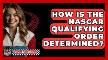 How Is The NASCAR Qualifying Order Determined? - The Racing Xpert