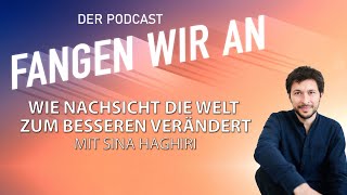 Wie Nachsicht die Welt zum Besseren verändert - mit Sina Haghiri | Fangen wir an! Podcast