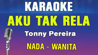 Download lagu AKU TAK RELA - KARAOKE || NADA WANITA || Tonny Pereira
