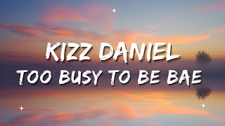 Kizz Daniel - Too Busy To Be Bae (Lyrics)