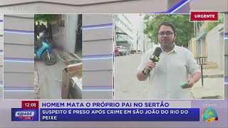 CIDADE EM AÇÃO: Crime que chocou o Sertão: Homem é detido após tirar a vida do pai