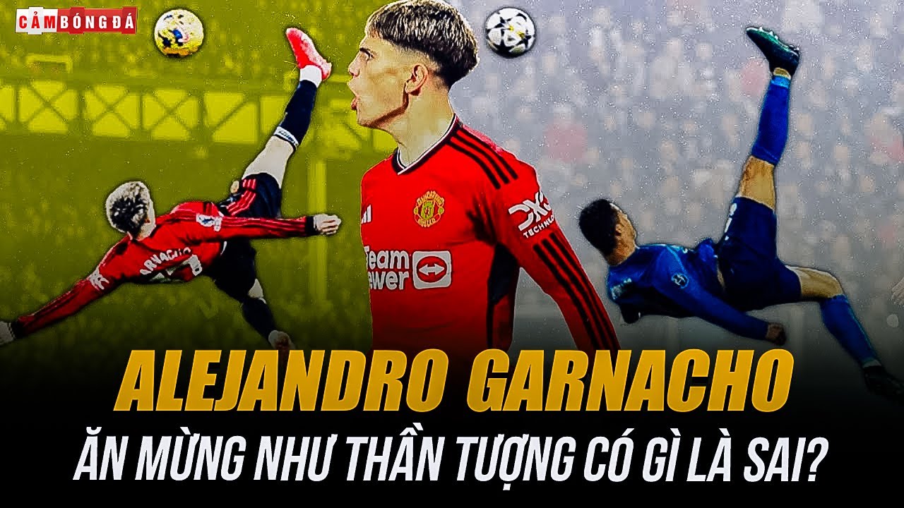 GARNACHO BỊ LÊN ÁN VÌ ĂN MỪNG NHƯ RONALDO | 