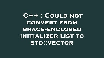 C++ : Could not convert from brace-enclosed initializer list to std::vector