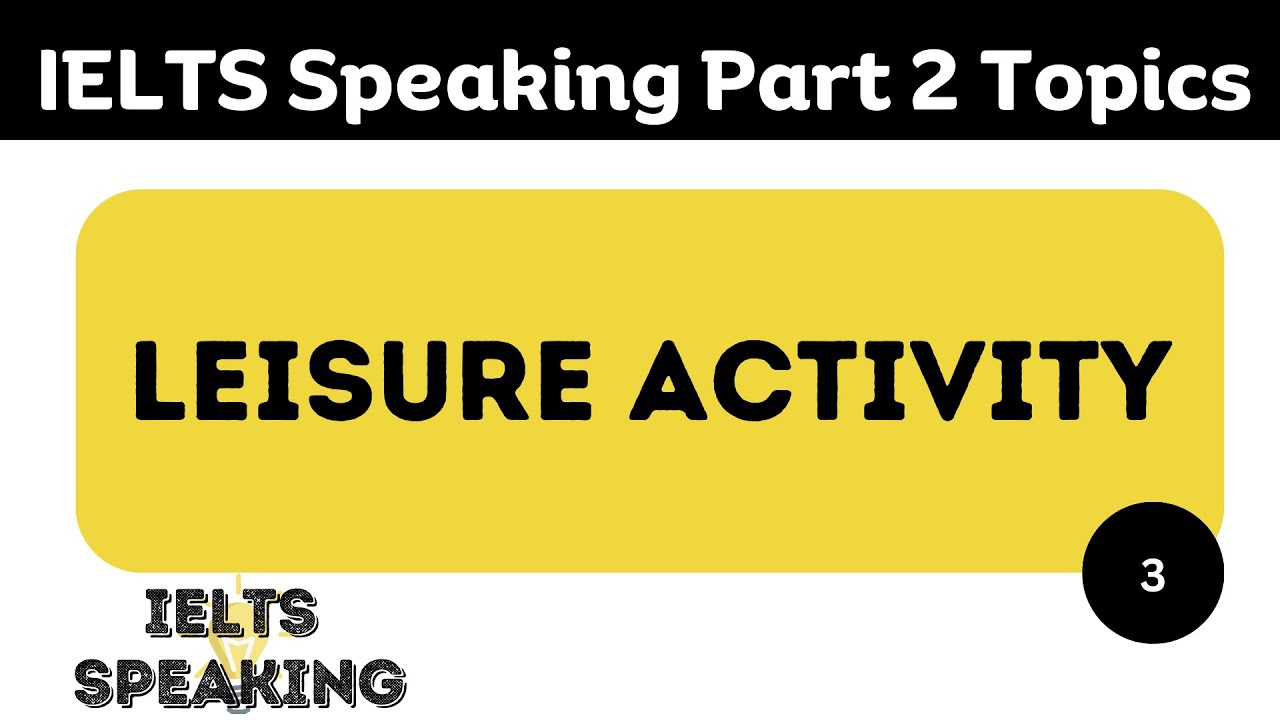 Describe A Leisure Activity That You Enjoy -  IELTS Speaking Part 2 Topic